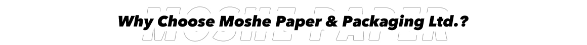 Why Choose Moshe Paper & Packaging Ltd.?