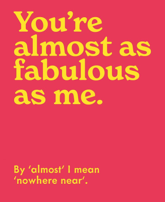 Youre Almost As Fabulous As Me