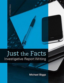 Just the Facts: Investigative Report Writing 5th ed M Biggs