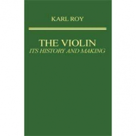 The Violin It's History and Making by Karl Roy