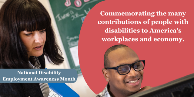 A woman standing behind a man sitting at a computer monitor.  A blue banner near the bottom of the photo with the words &ldquo;National Disability Employment Month.&rdquo; To the right on a red background, the words &ldquo;Commemorating the many contributions of people with disabilities to America's workplaces and economy.