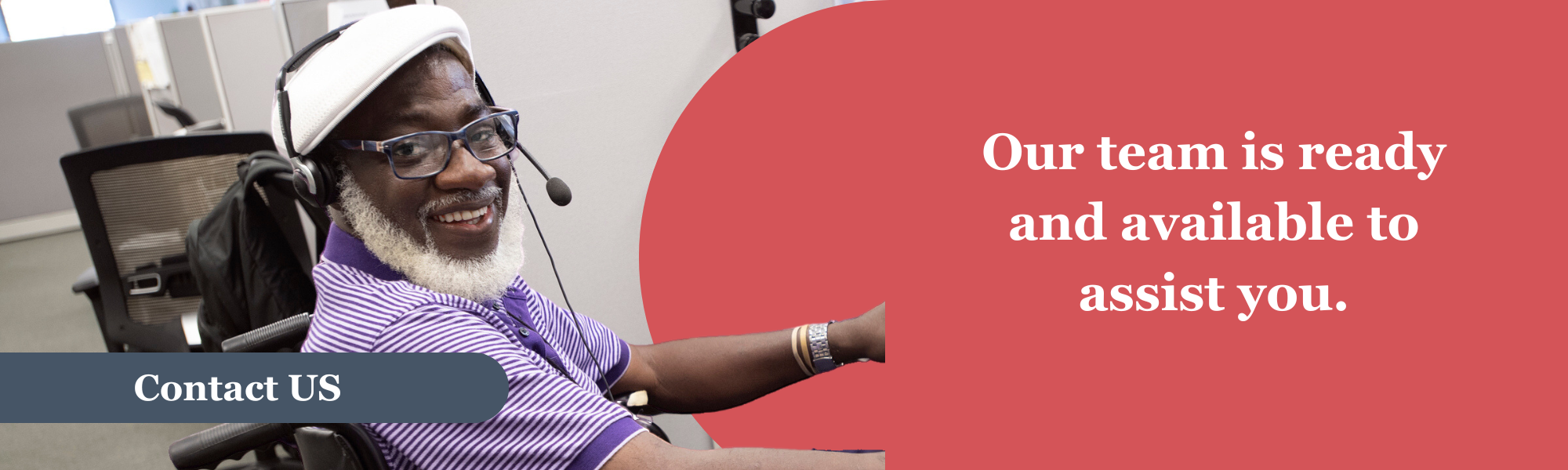 A gentleman with a headset. A blue banner near the bottom of the photo with the words &ldquo;Contact US.&rdquo; To the right on a red background, the words &ldquo;Our team is ready and available to assist you.