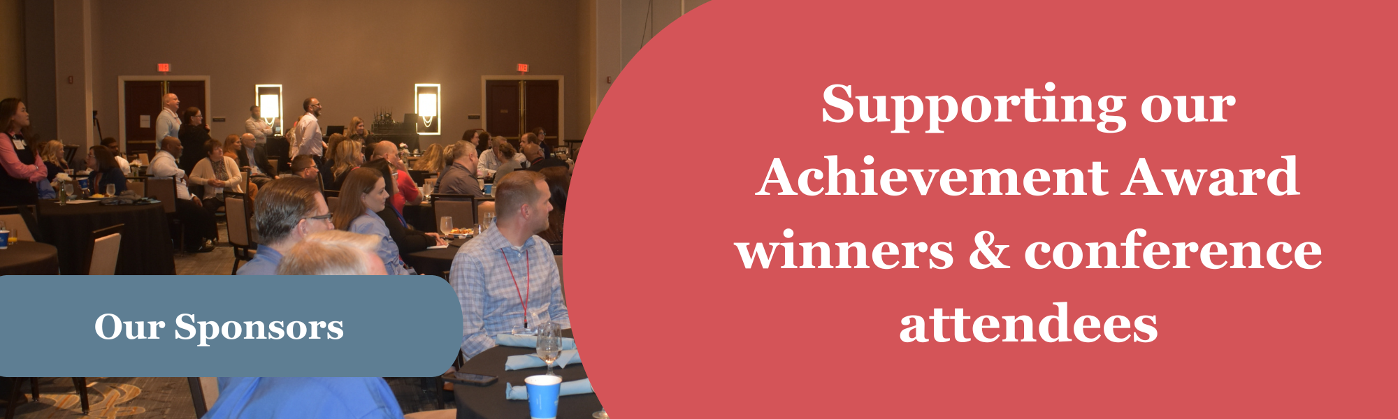 This header image has a background with an image of a conference room of people. . Overlayed is a blue banner the words &ldquo;Our Sponsors.&rdquo; To the right on a red background, the words &ldquo;Supporting our Achievement Award winnSponsors support our the Achievement Award winners & conefernce attendees